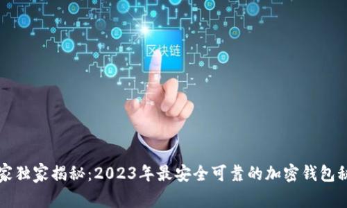 专家独家揭秘：2023年最安全可靠的加密钱包秘诀