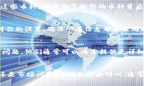 对于“tpwallet的币怎么卖不了”的问题，可能有几个原因导致你在使用TPWallet时无法出售币种。下面是一些可能的原因和解决办法，希望能够帮助你顺利完成交易。

1. 账户未完成KYC认证
在许多数字货币交易平台上，用户需要完成KYC（了解你的客户）认证才可以进行交易。这包括提供个人信息、身份验证等。如果你还没有完成这些步骤，你可能会被限制交易。建议你登录TPWallet，查看是否有提示需要完成KYC认证，并按照指引进行操作。

2. 网络问题
有时候网络连接不稳定可能会导致交易失败。你可以尝试刷新页面，或者重启你的网络设备。如果可能的话，换一个网络环境，比如使用移动流量或其他Wi-Fi，看是否能够解决问题。

3. 钱包余额不足
在TPWallet中，如果你的钱包余额不足以覆盖交易金额和手续费，那么你是无法完成卖币操作的。请确认你的钱包中是否有足够的币种以及一定量的币用于支付交易手续费。

4. 交易对不支持
不是所有币种在TPWallet上都可以直接交易。有些币可能只支持特定的交易对。例如，某些代币可能只支持与Ethereum或Bitcoin进行交易，因此你需要确保你尝试出售的币种是支持的。如果不支持，你可能需要先将其兑换成支持的币种。

5. 市场流动性不足
如果你试图在某个不太活跃的市场中出售大量币种，可能会因为买家不足而导致无法成功完成交易。为了避免这种情况，可以尝试分批出售，或在市场更为活跃时再进行交易。

6. 平台维护或异常
有时，交易平台可能会进行系统维护或者出现短暂的技术问题。在这种情况下，你可能会暂时无法进行交易。你可以查看TPWallet的官方网站或社交媒体，看看是否有维护公告或用户反馈。

7. 合约问题
某些代币可能是基于智能合约发行的。如果该合约有问题（例如已经过期或被暂停），那么你可能会无法出售这些币种。确保你了解你的币种背后的合约情况，并及时跟踪相关信息。

8. 钱包设置问题
如果你的TPWallet设置有误，例如未选择正确的网络（如主网与测试网），这也可能导致无法出售币种。请核对你的设置，确保所有信息都是正确的。

9. 客服支持
如果你尝试了以上方法还是无法解决问题，最好的办法是联系TPWallet的客服。提供你的账户信息和遇到的问题，他们通常可以为你提供更详细的技术支持和解决方案。

总结
在数字货币交易中，遇到问题是常有的事。了解可能的原因，有助于你更快地找到解决方案。无论是技术问题还是市场问题，保持冷静和耐心，通常都能找到合适的解决办法。希望你能顺利卖出你的币，如果还有其他问题，随时问我哦！