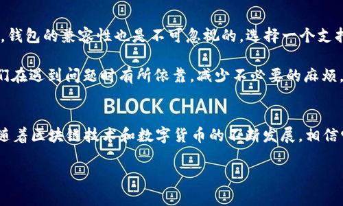 在如今这个数字化的时代，钱包的定义已经不再局限于传统的皮革或者布艺钱包了。数字钱包逐渐走入了人们的生活。今天，我们就来聊聊POC数字钱包，看看它到底怎么样。

什么是POC数字钱包？
POC数字钱包是一种使用密码学技术保护用户资产和隐私的电子钱包。它可以储存多种数字资产，包括加密货币、积分、电子票据等。在这种数字钱包里，用户可以轻松进行存取、交易和管理自己的资产。

POC数字钱包的优势
首先，POC数字钱包的安全性是其最大的卖点之一。采用先进的加密技术，让用户的资产不易被攻击者窃取，你懂的，在这个信息泄露频发的时代，安全始终是一个重要的考量标准。

而且，POC数字钱包的使用体验也很友好。无论是新手还是有经验的用户，都能迅速上手。界面简洁直观，操作流程清晰明了，让人感觉一切都那么顺畅，不会有繁杂的学习成本。

POC数字钱包的使用场景
那么，POC数字钱包到底在哪些场景下能派上用场呢？说真的，场景还是蛮多的。

首先是购物支付。无论是在实体店还是在线商城，越来越多的商家开始支持数字钱包支付。比如，使用POC数字钱包进行扫码支付，那种快捷的感觉绝对会让你爱不释手。尤其是从钱包中调出支付码时，瞬间就能体验到那种“我就是高手”的自信感。

其次，转账也是POC数字钱包的一大亮点。无论是朋友之间，还是个人与商家的交易，只需几秒钟，就可以完成转账，真的是省时省力。

POC数字钱包的缺点
虽然POC数字钱包的优点不少，但我们也不能忽视一些缺点。首先，众所周知，加密货币市场波动性极大，这要求用户必须保持高度的警惕与判断。而且，如果你不小心丢失了密码或私钥，可能会导致资产无法找回，这其中的风险不容小觑。

另外，由于POC数字钱包在市场上仍然属于新兴产品，相关的技术支持和用户服务体系尚未完善，可能会遇到一些麻烦，比如技术问题解决较为缓慢，用户体验的可持续性也略有不足。

如何选择合适的数字钱包？
对于我们普通用户而言，选择数字钱包的时候，应该考虑哪些因素呢？

首先，安全性是首要因素。确保钱包具备先进的加密技术，不要轻信一些充斥虚假宣传的小项目。其次，钱包的兼容性也是不可忽视的。选择一个支持多种数字资产和交易所的平台，才能更好地管理你的资产。

最后，注意用户支持和更新频率。选择那些提供良好客户服务和定期更新的数字钱包平台，可以让我们在遇到问题时有所依靠，减少不必要的麻烦。

总结
总体来说，POC数字钱包在功能、安全性和用户体验上都表现不俗，非常适合现在快节奏的生活。而且随着区块链技术和数字货币的不断发展，相信它的使用场景会越来越广泛。若你正在寻找一个数字钱包，POC数字钱包无疑是一个值得考虑的选择。

当然，投资前一定要做好功课，风险自担，祝你好运！