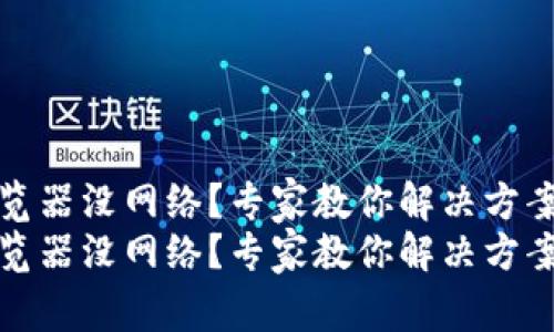 tpwallet浏览器没网络？专家教你解决方案及独家秘诀
tpwallet浏览器没网络？专家教你解决方案及独家秘诀