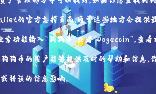 在TPWallet中，狗狗币（Dogecoin）的链接通常是在钱包的资产管理部分中可以找到。如果你想查找狗狗币的具体链接或者合约地址，可以通过以下几种方式进行：

1. **官方文档或网站**：访问狗狗币的官方网站或者TPWallet的官方支持页面，通常这些地方会提供最新的合约地址和相关信息。

2. **钱包内搜索**：打开TPWallet，在资产管理部分使用搜索功能输入“狗狗币”或者“Dogecoin”，查看相关的资产及其链接。

3. **社区与论坛**：在像Reddit、Telegram等社区平台上，狗狗币的用户能够提供及时的帮助和信息，你可以在这些地方询问。

总之，确保你获取的信息来自于可靠的来源，以免遭受欺诈或错误的信息影响。