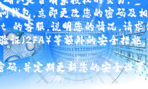 很抱歉，听到您在使用 TPWallet 时遇到问题。面对这种情况，非常令人沮丧。建议您立即采取以下步骤：

1. **检查交易记录**：查看您的交易记录，确认是否有未授权的交易。
2. **重新设置安全密码**：如果您还能访问钱包，立即更改您的密码及相关安全设置。
3. **联系支持团队**：尽快联系 TPWallet 的客服，说明您的情况，请求他们的帮助。
4. **加强安全措施**：考虑启用双重身份验证（2FA）等额外的安全措施，增强您的账户安全。

记得在网上交易时保持警惕，确保使用强密码，并定期更新您的安全设置。希望您能尽快解决问题，保护好您的资产！