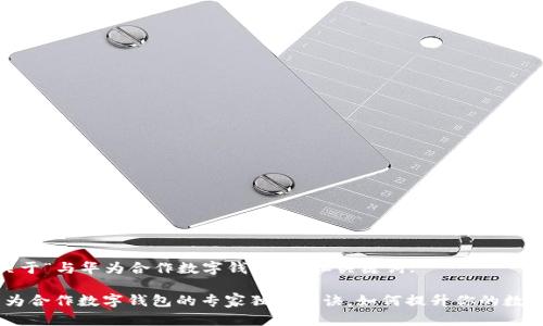 给您一个关于“与华为合作数字钱包”的和关键词:

揭秘：与华为合作数字钱包的专家独家秘诀，如何提升你的数字支付体验