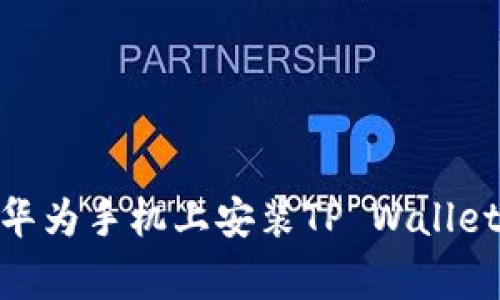 专家教你如何在华为手机上安装TP Wallet APP的独家秘诀