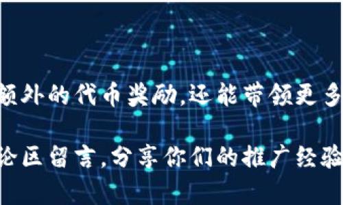 关于TPWallet的推广奖励问题，确实有很多用户在讨论这个话题。TPWallet是一款针对数字资产的管理工具，它不仅提供安全的存储服务，还在推广方面采取了一些措施来吸引新用户加入。

### 一、TPWallet推广奖励的基本信息

在TPWallet上，用户可以通过邀请好友或推广钱包应用来获得奖励。这种推广奖励的具体形式可能会因活动而异，但大致包括以下几个方面：

1. **邀请奖励**：当你成功邀请一个新用户注册并使用TPWallet时，你和新用户通常都会获得一定数量的代币作为奖励。这是一种双赢的局面。
  
2. **活动奖励**：TPWallet会不定期推出一些活动，比如节日促销、平台上线新功能等，参与这些活动也能带来额外的奖励。

3. **分销计划**：如果你是一个拥有一定用户基础的平台方或媒体，可以通过TPWallet的分销计划获得长期的收益，这通常需要先完成一定的条件或者达到特定的推广量。

### 二、如何参与TPWallet的推广奖励

参与TPWallet的推广奖励其实非常简单，下面我来给大家详细介绍一下流程。

1. 注册TPWallet账号

首先，当然是要拥有一个TPWallet账号。这一步非常简单，只需下载TPWallet应用，按照提示注册，并完成身份验证即可。

说真的，如果你还没有钱包，赶快去注册吧！因为这不仅是体验数字资产管理工具的机会，更是开启推广之路的第一步。

2. 了解推广规则

在注册完成之后，用户可以在TPWallet的官方页面找到关于推广奖励的详细说明。一般来说，平台会提供一个专属的推广链接，用户可以通过这个链接分享给朋友。

你懂的，分享链接的方式可以通过社交媒体、群聊或者直接发送给朋友，都非常方便。

3. 开始推广

一旦你获得了自己的推广链接，就可以开始推广了！可以利用你在社交媒体上的影响力，或者简单地通过日常聊天方式告诉朋友们：

“嘿，最近我在用TPWallet，感觉不错哦！你要不要试试？如果注册的话，我们都有奖励！”

4. 领取奖励

当你的朋友成功注册并开始使用TPWallet后，你和你的朋友都会收到系统发送的奖励。这些奖励通常会以代币的形式直接放入你的TPWallet账户中，非常方便。

是不是很开心呢？这不仅是赚钱的机会，还是和朋友一起探索数字资产的好机会。

### 三、推广奖励的注意事项

虽然参与TPWallet的推广奖励很简单，但也有一些注意事项：

1. 确保遵循规则

各个平台的推广规则可能会有所不同，一定要仔细阅读，以免因为违规而失去奖励。

2. 不要采用刷量方式

一些用户可能会想通过不正当的方式来获取奖励，比如虚假注册等。但是，这些行为不仅可能会造成账户被封，更重要的是，损害了社群的诚信。

3. 多分享真实体验

在推广的过程中，不仅仅是分享推广链接，更重要的是分享你自己的真实体验，帮助朋友理解TPWallet的优势，这样才能吸引更多用户。

毕竟，真诚的推广能够让别人更信任你，也更愿意尝试。

### 四、总结

总的来说，TPWallet的推广奖励确实为用户提供了一个很好的机会，不但可以获取额外的代币奖励，还能带领更多的人一起进入数字资产的世界。如果你对数字货币有兴趣，绝对不能错过这个机会！

希望通过以上的介绍，你对TPWallet的推广奖励有了更清晰的理解。欢迎大家在评论区留言，分享你们的推广经验或者对TPWallet的看法！