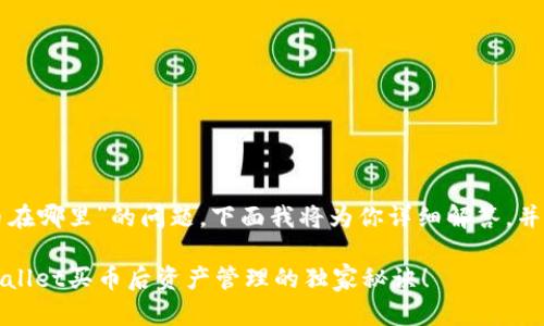 对于“tpwallet买的币在哪里”的问题，下面我将为你详细解答，并提供一些有用的信息。

### 专家分享：tpwallet买币后资产管理的独家秘诀！