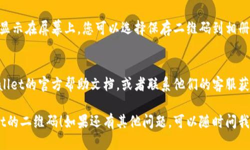 要找到TPWallet的二维码，您可以通过以下几个步骤进行查找：

步骤一：打开TPWallet应用
首先，确保您已经在手机上下载并安装了TPWallet应用。如果还没有，请前往应用商店下载。

步骤二：登录您的账户
打开TPWallet应用后，使用您的账号信息登录。如果您还没有账户，您需要先注册一个账户。

步骤三：找到二维码功能
登录后，您可以在应用主页或者菜单中查找“收款”或者“二维码”选项。根据不同版本的软件，位置可能会有所不同。

步骤四：查看二维码
点击相关选项后，您的TPWallet二维码会显示在屏幕上。您可以选择保存二维码到相册，或者直接通过其他分享方式发送给朋友。

额外提示
如果您还不能找到二维码，建议查看TPWallet的官方帮助文档，或者联系他们的客服获取进一步的帮助。

希望这些步骤能帮助您顺利找到TPWallet的二维码！如果还有其他问题，可以随时问我。