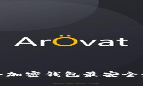 2023年专家揭秘：哪个加密钱包最安全最好？独家秘诀告诉你！