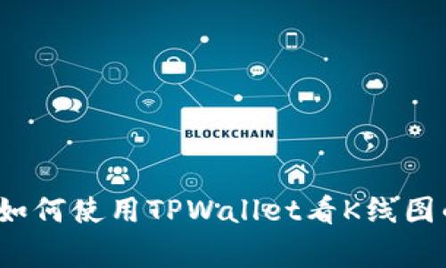 专家揭秘：如何使用TPWallet看K线图的独家秘诀