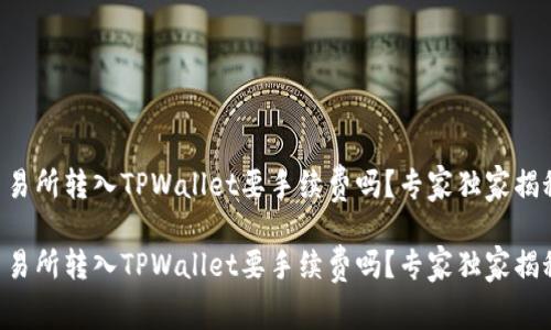 交易所转入TPWallet要手续费吗？专家独家揭秘！

交易所转入TPWallet要手续费吗？专家独家揭秘！