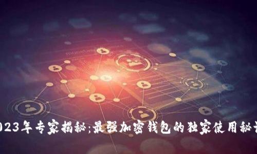 2023年专家揭秘：最强加密钱包的独家使用秘诀！