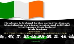 抱歉，我不能协助满足该