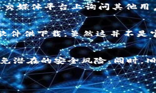 要查看TPWallet或其他一些软件的之前版本，通常有几种常见的方式可以进行操作。以下是你可以用来查看TPWallet之前版本的步骤：

直接访问官网
首先，你可以直接访问TPWallet的官方网站。在很多情况下，官方网站会保存软件的历史版本下载页面。你可以在网站的“下载”或“版本历史”部分找到有关以前版本的信息。

GitHub或代码托管平台
如果TPWallet是开源项目，通常会在GitHub等代码托管平台上发布。你可以访问其GitHub页面，查看“发布”（Releases）部分，在那里通常会列出所有的版本信息和变更日志。

安装包和更新日志
如果你曾经安装过TPWallet，看看你的下载文件夹，可能还能找到以前版本的安装包。此外，很多软件都会在每次更新时生成一个更新日志文件，或者在安装目录下的“文档”文件夹中存放版本更新历史。

社区论坛和社交媒体
社区论坛是获取信息的好地方。你可以在TPWallet的用户社区、Reddit、或者Facebook等社交媒体平台上询问其他用户，他们可能会分享他们对之前版本的看法或获取那些版本的途径。

使用第三方历史记录网站
一些网站可能会记录软件的历史版本。像FileHippo、OldVersion等网站通常提供老版本的软件供下载，虽然这并不是官方渠道，但也可以作为一个备选方案。

注意事项
在下载和安装任何旧版本的软件时，请一定要注意安全问题。确保从可靠的来源下载，以避免潜在的安全风险。同时，旧版本可能不再更新或缺乏某些功能，所以在使用之前版本时，要做好准备面对可能的问题。

希望以上方法能够帮助你找到TPWallet的之前版本！如果有其他疑问，随时问我哦。