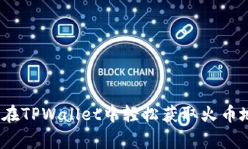 专家揭秘：如何在TPWallet中轻松获取火币地址的独家秘诀