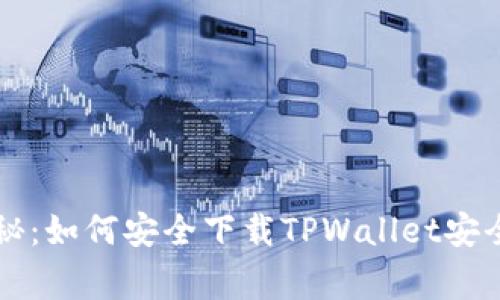 专家独家揭秘：如何安全下载TPWallet安全中心的秘诀