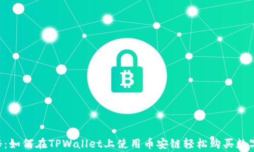 
专家独家揭秘：如何在TPWallet上使用币安链轻松购买数字货币的秘诀！