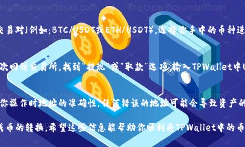 要将TPWallet中的某种数字货币兑换成USDT（Tether），你可以遵循以下步骤。请注意，操作过程中涉及交易和网络手续费，建议你在交易前做好相关的功课。

步骤一：确认你的TPWallet支持的币种
首先，你需要确保你在TPWallet中持有的币种能够进行兑换。TPWallet支持多种币种，你可以在钱包界面查看当前持有的资产。

步骤二：选择合适的交易所
为了将你的币兑换成USDT，你需要一个支持交易的交易所。常见的交易所如Binance、Huobi、OKEx等，都支持多种币种与USDT之间的兑换。确保你选择的交易所是受欢迎且可信的。

步骤三：充值到交易所
登录你选择的交易所账户后，寻找“充值”或“存款”选项。根据所需的币种，复制对应的充值地址。然后回到你的TPWallet，选择要转移的币种，点击“发送”并粘贴之前复制的充值地址。输入你想转入的数量，确认转账。

步骤四：完成交易
充值完成后，你的币将在交易所中显示。接下来，你可以在交易所找到对应的交易对（例如：BTC/USDT或ETH/USDT），选择你手中的币种进行卖出，获取USDT。

步骤五：提现到TPWallet
在交易所上完成交易后，你将拥有USDT。你可以选择将其提现到TPWallet。再次回到交易所，找到“提现”或“取款”选项，输入TPWallet中USDT的充值地址，并确认提现的数量。

注意事项
在整个过程中的某些环节，涉及到交易和提现手续费，请务必留意。此外，确保你操作时地址的准确性，任何错误的地址可能会导致资产的损失。

最后，虽然这个过程看起来有些复杂，但每个步骤只要分步小心，就能顺利完成币的转换。希望这些信息能帮助你顺利将TPWallet中的币兑换成USDT！如果还有其他问题，随时可以问我哦！