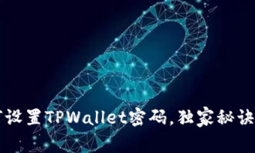 专家教你如何设置TPWallet密码，独家秘诀让你安全无忧