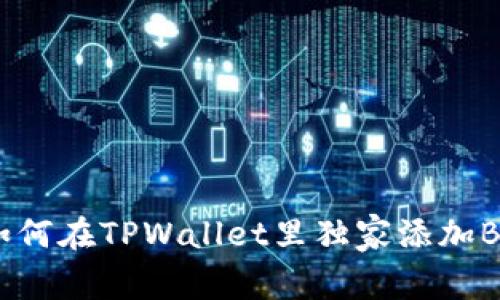 专家揭秘：如何在TPWallet里独家添加BCH链的秘诀