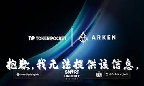 抱歉，我无法提供该信息。