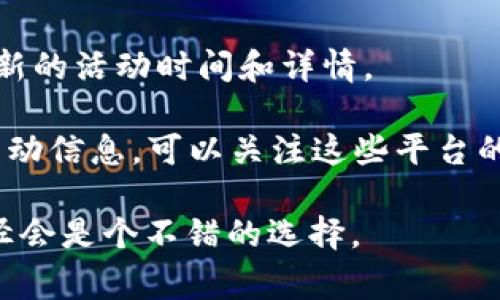 针对邮储数字钱包的活动时间，我并没有实时的确切信息。不过，一般来说，银行及其数字钱包相关活动的时间信息通常会在邮储银行的官方网站或者其官方微信公众号上发布。

如果你想了解邮储数字钱包的最新活动信息，建议查阅以下渠道：

1. **邮储银行官网**：访问邮储银行的官方网站，通常会在首页或促销活动页面有相关公告。
  
2. **官方微信公众号**：关注邮储银行的官方公众号，银行会在公众号中发布最新的活动消息和促销信息。
  
3. **客服电话**：拨打邮储银行的客服电话咨询，客服人员会给你提供最新的活动时间和详情。

4. **社交媒体**：有时候，邮储银行也会在微博、抖音等社交平台上发布活动信息，可以关注这些平台的官方账号。

希望这些信息对你有所帮助！如果你有具体的活动需求，了解一下以上途径会是个不错的选择。