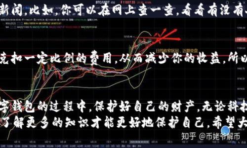   数字钱包骗局揭秘：专家分享独家防骗秘诀！ / 

 guanjianci 数字钱包, 骗局, 防骗秘诀 /guanjianci 

引言
大家好，今天我们要聊的话题可不是轻松有趣的，而是十分重要的——数字钱包的骗局。随着数字经济的蓬勃发展，越来越多的人开始使用数字钱包来进行支付、转账、投资。但与此同时，各种与数字钱包相关的骗局也层出不穷，给不少用户带来了财产损失。
你是不是也在网上听说过某某人因为数字钱包被骗了的故事？说真的，受害者的经历真的让人心痛。为了保护你自己，今天我会分享一些数字钱包骗局的常见套路，以及专家们的独家防骗秘诀，希望能够帮助大家在这个数字经济时代里保护好自己的财产。

数字钱包骗局的常见套路
首先，我们来看看数字钱包骗局的不同类型和套路。这些骗局往往用“看上去很美”的诱饵吸引用户，不小心就会掉入骗局的陷阱。

h41. 钓鱼网站/h4
钓鱼网站是最常见的数字钱包骗局之一。诈骗者会创建一个与正规数字钱包网站非常相似的页面，然后引诱用户输入个人信息和账户密码。你可能在网上看到的“你中奖了”或者“账户存在异常”的邮件，基本上都是这种类型的骗局。
为了避免成为受害者，在输入个人信息之前一定要仔细检查网站的URL。正规的数字钱包网站通常会有https开头，且你可以看到网站地址中的一些特定字符。“你还是辨别不出的话？没关系，多问问身边的朋友，专家通常会很乐意提供帮助的。”

h42. 虚假投资项目/h4
另一个常见的骗局就是虚假投资项目。诈骗者以“高额回报”的诱惑，诱导用户将钱存入某个虚假的数字钱包账户。比如，他们可能会声称投资一款新型的数字货币，短时间内能够给你带来翻倍的收益。
但是，这种高回报的投资往往都是“天上掉馅饼”的诱惑。真正的投资就一定是有风险的，所以你要时刻保持警惕。如果你看到某个投资项目号称“无风险”，请相信，它十有八九是个骗局！

h43. 社交媒体虚假广告/h4
社交媒体平台的发展让我们更加方便地获取信息，但同时也成为了诈骗者的“乐园”。很多虚假广告通过社交媒体传播，宣传一些高回报的项目，通过点击链接到达伪造的网站。
记得有次我在社交媒体上看到一个“只需投资1000元，就能每月稳定收入300元”的广告。说真的，这种好的事情太少见了，无法不让人怀疑。要想在社交媒体上辨认真伪，最有效的方法就是多方面核实信息，向可信赖的朋友或者专家咨询都非常必要。

专家独家防骗秘诀
了解了骗局的套路之后，我们再来看看怎么保护自己。以下是一些专家分享的独家防骗秘诀：

h41. 不轻信陌生人/h4
在遇到任何新的数字钱包或投资信息时，无论是朋友推荐还是网络平台的广告，保持怀疑的态度都是十分必要的。特别是对于那些要求你迅速做决策的项目，说真的，没事，咱可以慢慢来！尽量多花时间了解信息的真实情况。

h42. 定期更换密码/h4
密码是保护数字钱包安全的第一道防线，因此定期更换密码是保障安全的重要措施。建议你定期更新密码，或者设置一个复杂的密码组合，避免使用生日、电话号码等容易被猜到的密码。

h43. 启用双重验证/h4
许多数字钱包支持双重验证，当你登录或进行交易时，会要求输入额外的验证码。这一小步骤可以大大增加安全性，让不法分子在你的账户上无计可施。启用双重验证很简单，但却能给你的钱包增加一道重要的安全防线。

h44. 注意个人信息保护/h4
在互联网如此发达的今天，个人信息的保护显得尤为重要。尽量不要轻易分享自己的钱包地址、私钥等敏感信息。很多时候，诈骗者就是通过社交工程技术（social engineering）来获取受害者的信息。

h45. 查证来源/h4
遇到任何新的投资机会或项目时，查证它的合法性是相当必要的。可以搜索一些相关的评价、论坛或行业新闻。比如，你可以在网上查一查，看看有没有人提到这个项目的风险和警告。如果连基本的信息都找不到，那就更不要轻易相信。

h46. 了解交易手续费和限额/h4
在选择使用数字钱包之前，了解它的交易手续费和限额也是十分重要的。有些诈骗者可能会在你转账后，克扣一定比例的费用，从而减少你的收益。所以建议大家选择手续费透明的平台。

总结
对于数字钱包骗局，大家必须保持高度警惕。今天分享的这些套路和防骗秘诀，希望能够帮助你在使用数字钱包的过程中，保护好自己的财产。无论科技发展到什么程度，安全永远是第一位的。“作为普通用户，其实人人都可以成为自己的安全专家。”
当然，有任何疑问或者想法，也欢迎大家在评论区分享，咱们一起讨论，共同进步！在这个快速发展的时代，了解更多的知识才能更好地保护自己。希望大家都能安全使用数字钱包，享受科技带来的便利而不是风险！