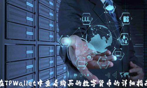 
在TPWallet中查看购买的数字货币的详细指南