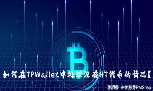 如何在TPWallet中处理没有HT代币的情况？