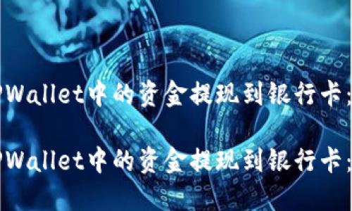 如何将TPWallet中的资金提现到银行卡：详细指南

如何将TPWallet中的资金提现到银行卡：详细指南