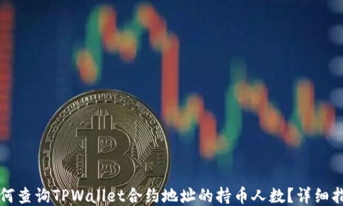 
如何查询TPWallet合约地址的持币人数？详细指南