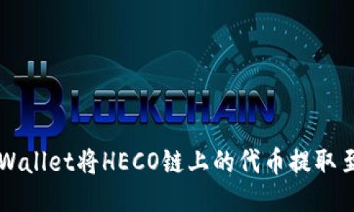如何使用TPWallet将HECO链上的代币提取至ERC20网络