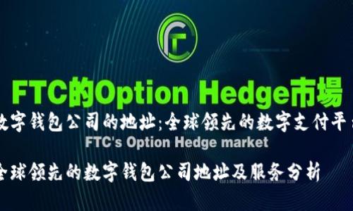 数字钱包公司的地址：全球领先的数字支付平台

全球领先的数字钱包公司地址及服务分析