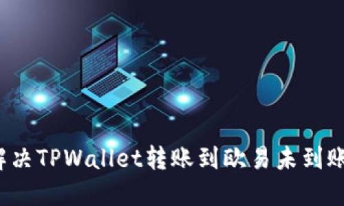 如何解决TPWallet转账到欧易未到账问题？