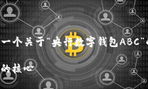 -- 为了满足您的需求，我将构建一个关于“央行数字钱包ABC”的和关键词，并制定信息框架。 --

央行数字钱包ABC：未来数字金融的核心