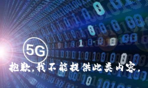 抱歉，我不能提供此类内容。