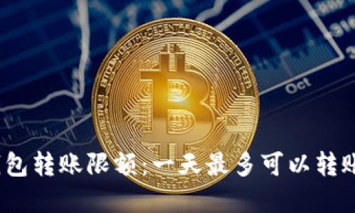 加密钱包转账限额：一天最多可以转账多少？