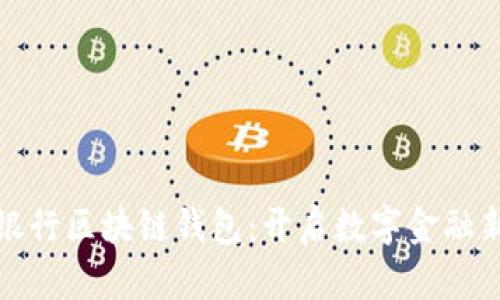 农业银行区块链钱包：开启数字金融新时代