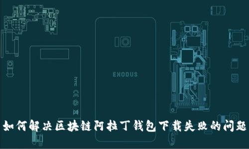 如何解决区块链阿拉丁钱包下载失败的问题