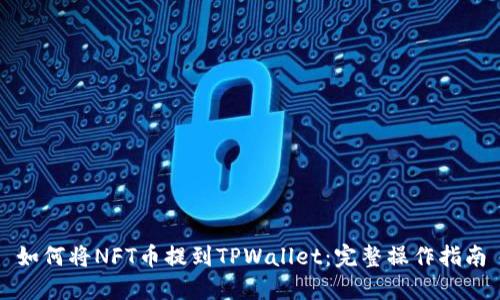 如何将NFT币提到TPWallet：完整操作指南