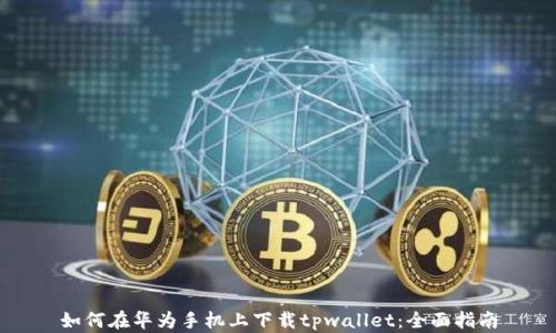 
如何在华为手机上下载tpwallet：全面指南