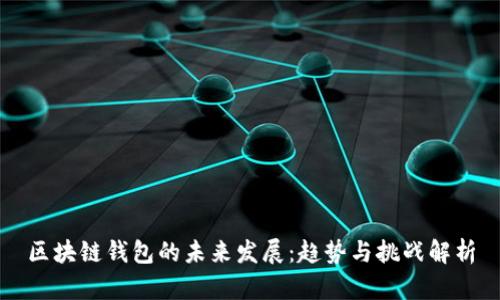 区块链钱包的未来发展：趋势与挑战解析