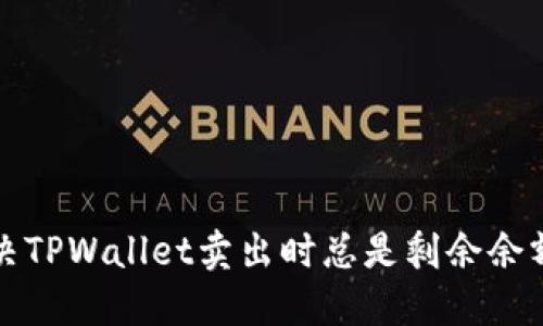 如何解决TPWallet卖出时总是剩余余额的问题