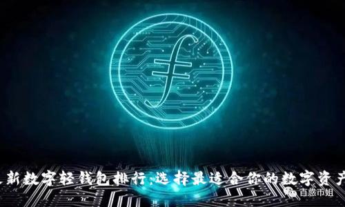 2023年最新数字轻钱包排行：选择最适合你的数字资产管理工具