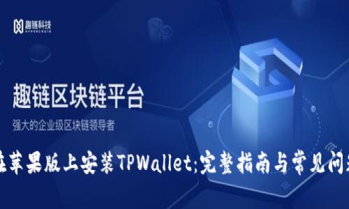 如何在苹果版上安装TPWallet：完整指南与常见问题解答