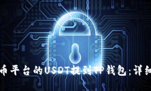 如何将火币平台的USDT提到TP钱包：详细操作指南