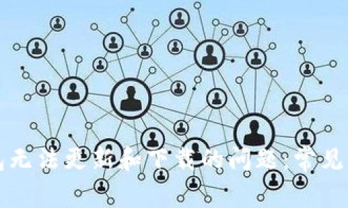 解决区块链钱包无法更新和下载的问题：常见原因及解决方法