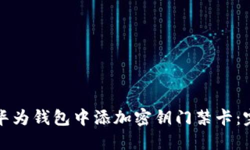 如何在华为钱包中添加密钥门禁卡：完整指南