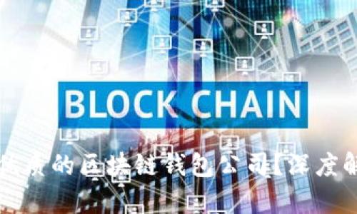 如何选择优质的区块链钱包公司？深度解析与推荐