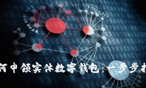 如何申领实体数字钱包：一步步指南