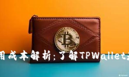 TPWallet使用成本解析：了解TPWallet是否需要费用